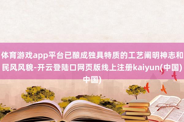 体育游戏app平台已酿成独具特质的工艺阐明神志和民风风貌-开云登陆口网页版线上注册kaiyun(中国)